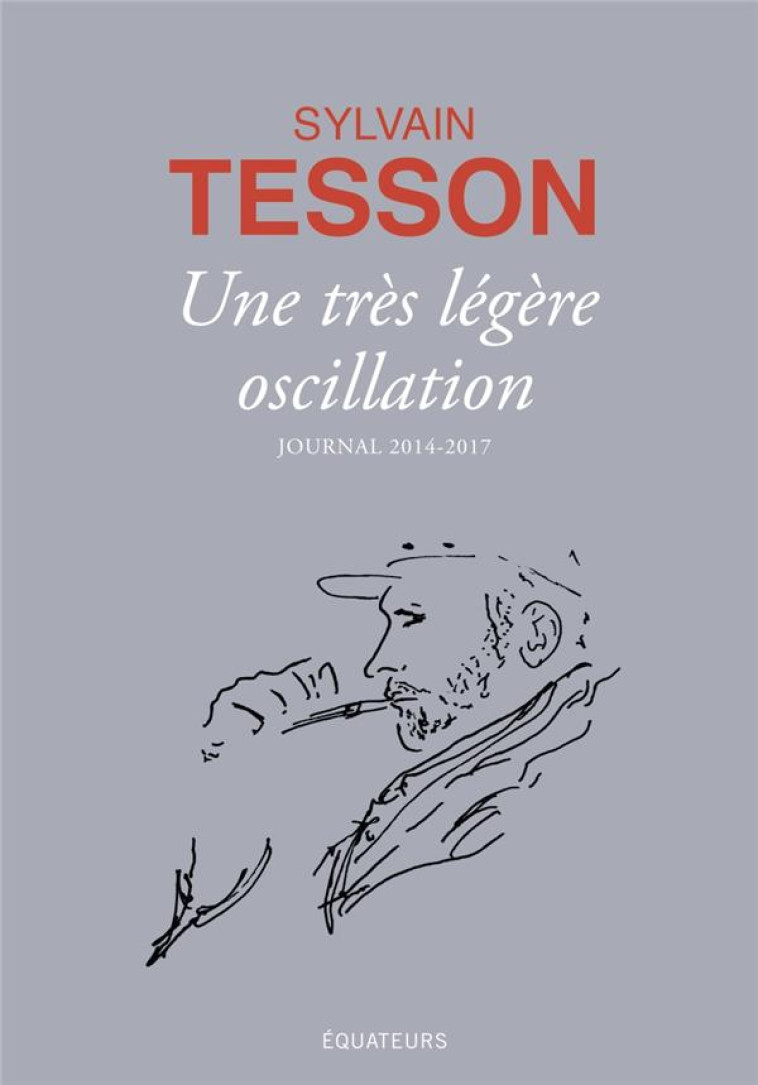 UNE TRES LEGERE OSCILLATION  -  JOURNAL 2014-2017 - TESSON/ SYLVAIN - Ed. des Equateurs