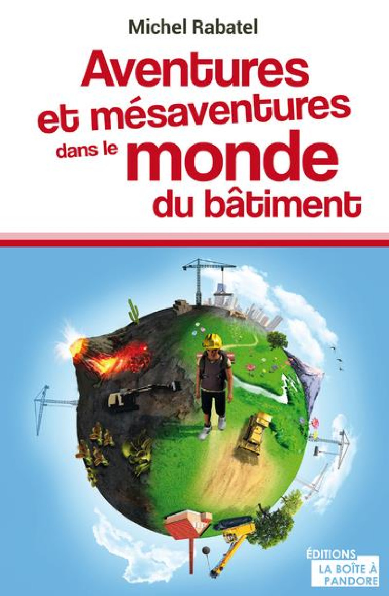 AVENTURES ET MESAVENTURES DANS LE MONDE DU BATIMENT - RABATEL MICHEL - PANDORE