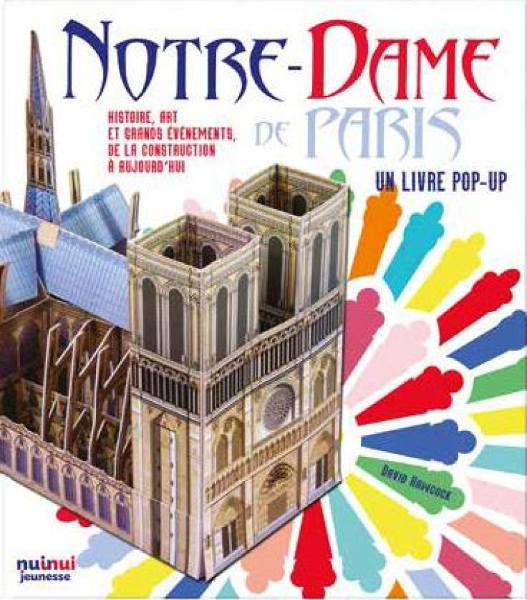 NOTRE-DAME DE PARIS  -  HISTOIRE, ART ET GRANDS EVENEMENTS DE LA CONSTRUCTION A AUJOURD'HUI - HAWCOCK DAVID - NUINUI JEUNESSE