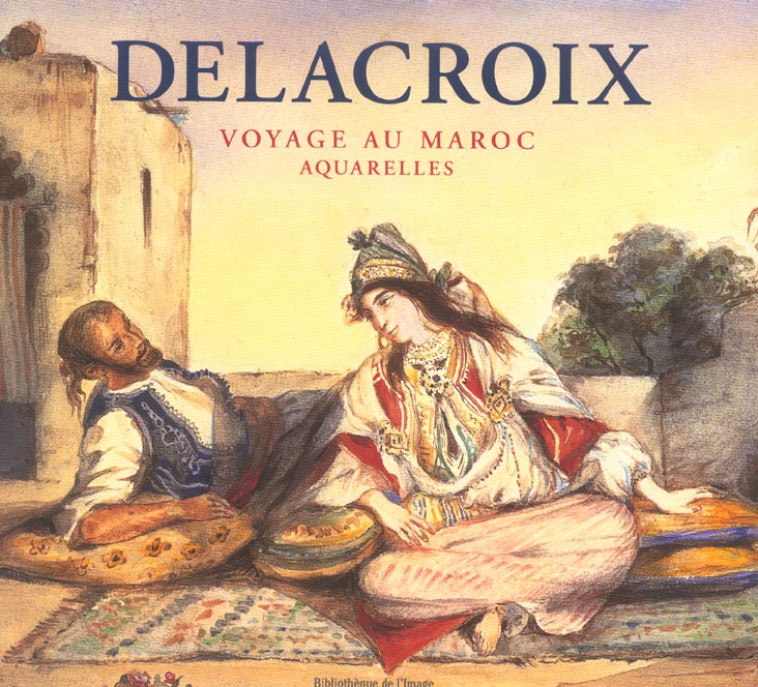 DELACROIX. VOYAGE AU MAROC. AQUARELLES - DAGUERRE DE HUREAUX - BIBLIO IMAGE