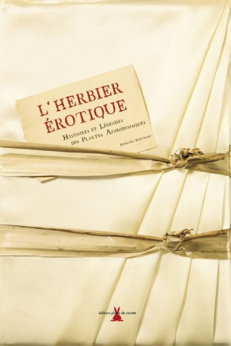 L'HERBIER EROTIQUE  -  HISTOIRES ET LEGENDES DES PLANTES APHRODISIAQUES - BERTRAND BERNARD - PLUME CAROTTE