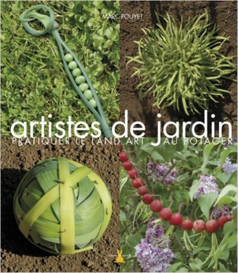 ARTISTES DE JARDIN  -  PRATIQUER LE LAND ART AU POTAGER - POUYET MARC - PLUME CAROTTE