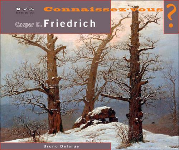 CONNAISSEZ VOUS ?  -  CASPARD DAVID FRIEDRICH : 1774 - DELARUE BRUNO - TERRE EN VUE