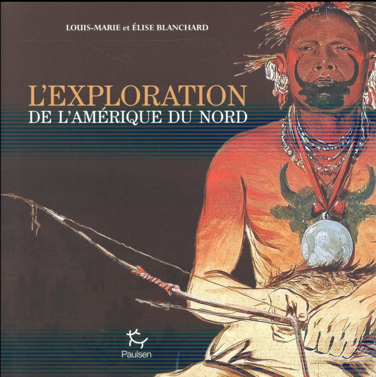 L'EXPLORATION DE L'AMERIQUE DU NORD - BLANCHARD ELISE - Paulsen