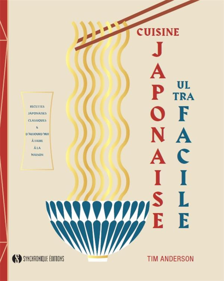 CUISINE JAPONAISE ULTRA FACILE - RECETTES JAPONAISES CLASSIQUES ET D'AUJOURD'HUI A FAIRE A LA MAISON - ANDERSON TIM - SYNCHRONIQUES