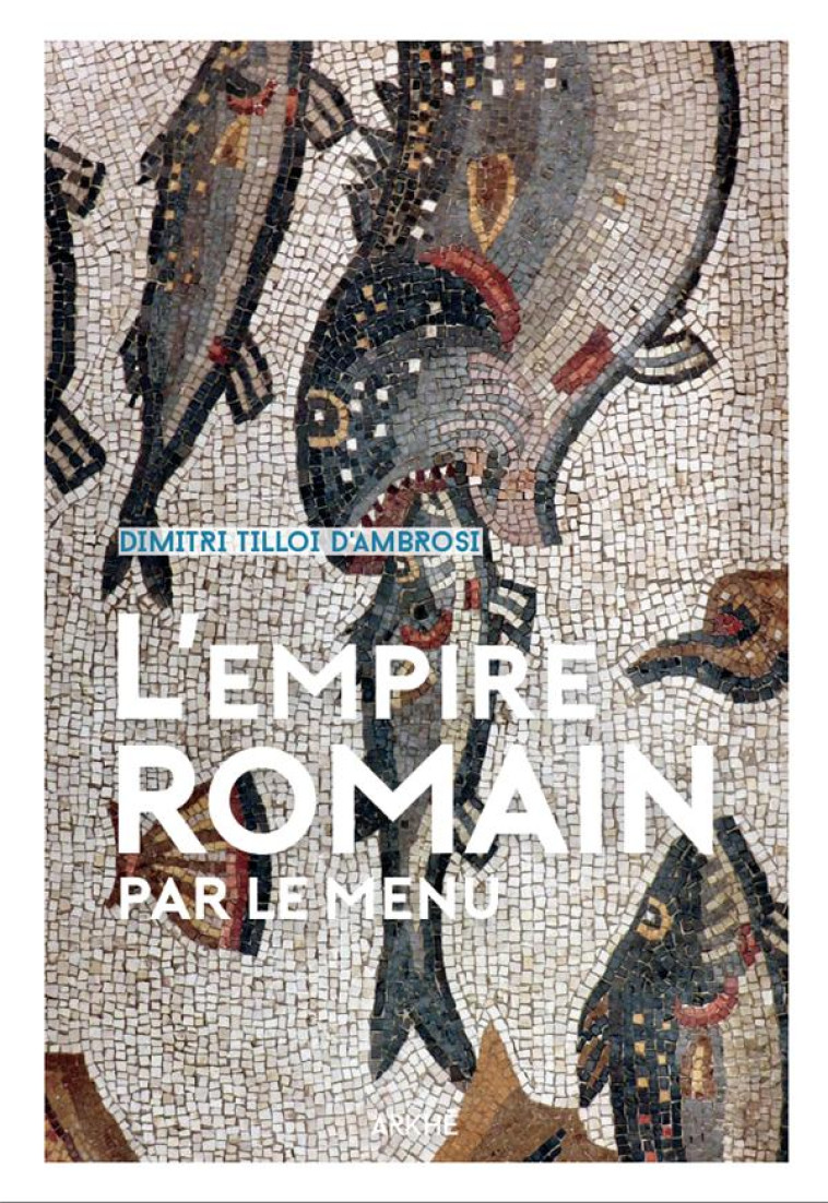 L'EMPIRE ROMAIN...PAR LE MENU - TILLOI D'AMBROSI D. - Ed. Arkhê