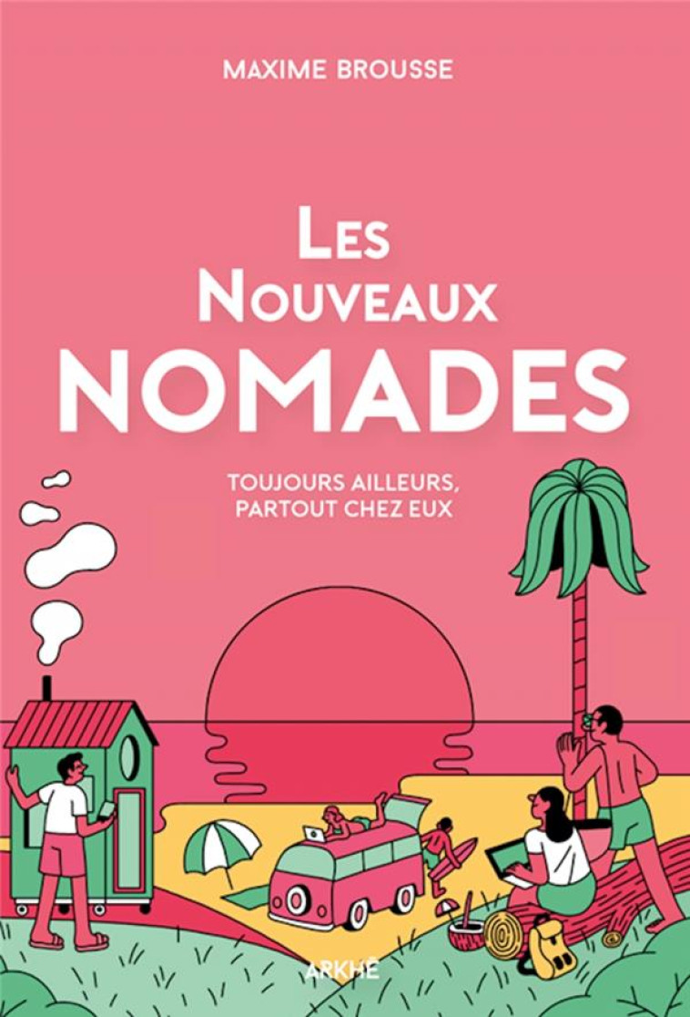 LES NOUVEAUX NOMADES  -  TOUJOURS AILLEURS, PARTOUT CHEZ EUX - BROUSSE MAXIME - ARKHE