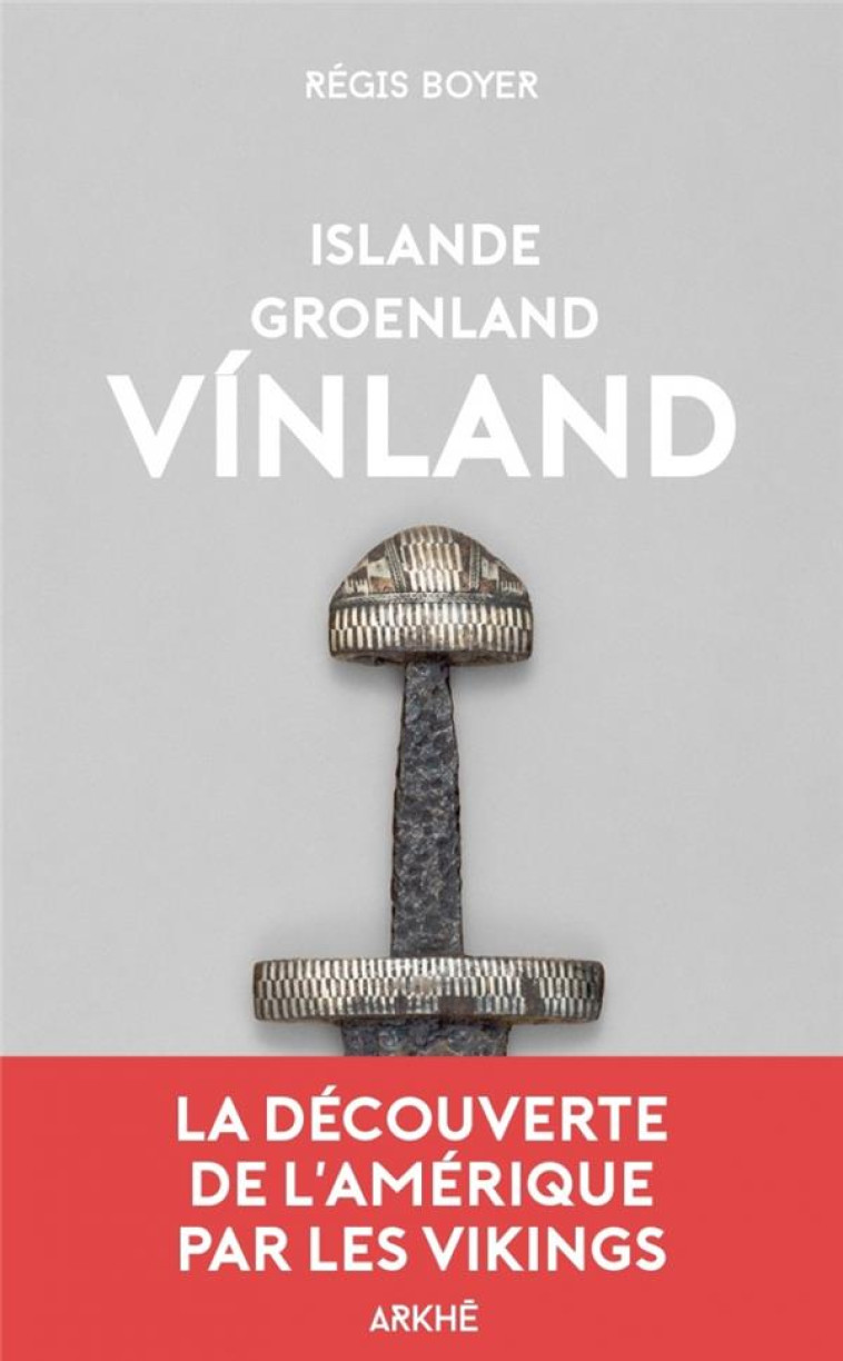 ISLANDE, GROENLAND, VINLAND  -  LA DECOUVERTE DE L'AMERIQUE PAR LES VIKINGS - BOYER REGIS - ARKHE