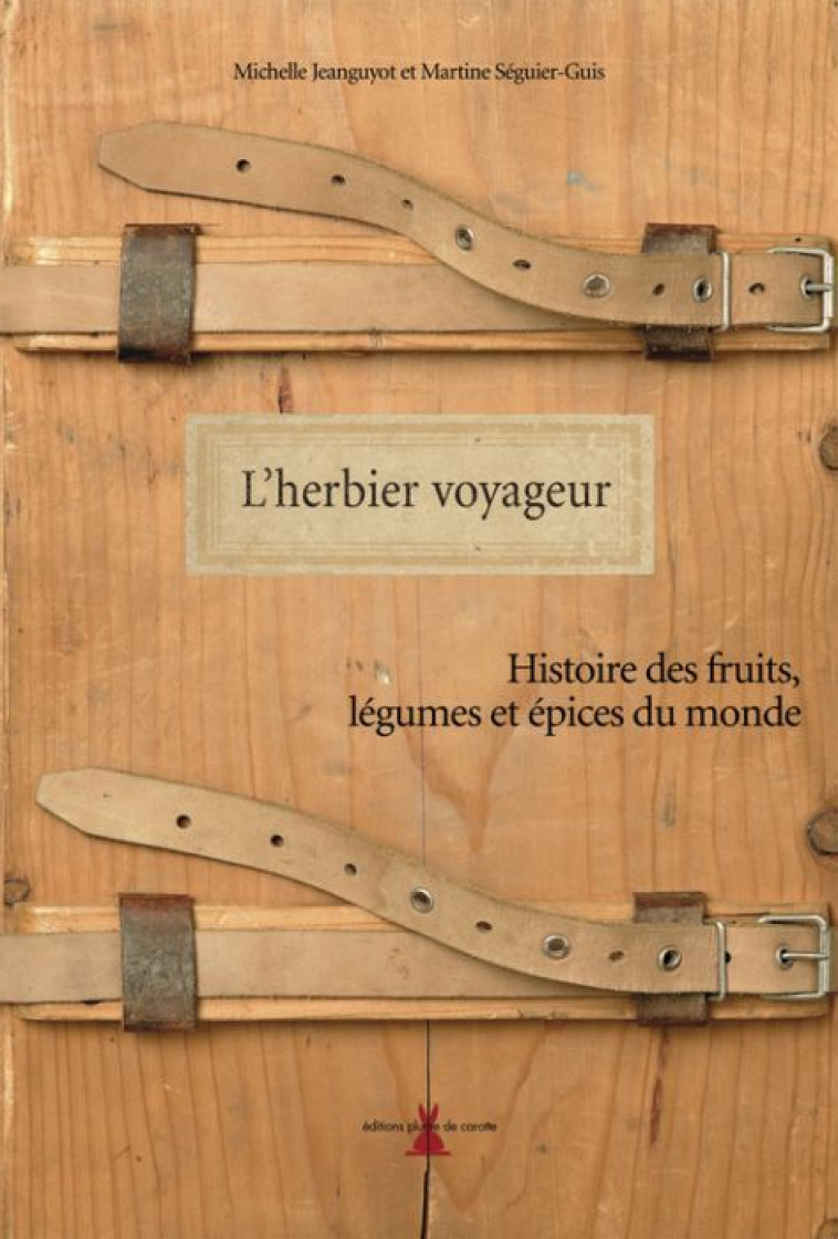 L'HERBIER VOYAGEUR  -  HISTOIRE DES FRUITS, LEGUMES ET EPICES DU MONDE - JEANGUYOT MICHELLE - PLUME CAROTTE