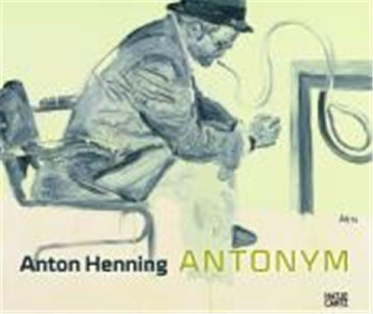 ANTON HENNING ANTONYM PAINTING DRAWING SCULPTURE VIDEO 1990-2009 /ANGLAIS/ALLEMAND -  SPIELER/LORENZ - HATJE CANTZ