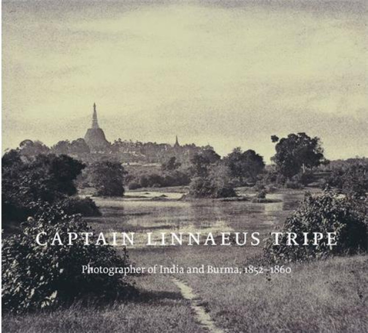 CAPTAIN LINNAEUS TRIPE: PHOTOGRAPHER OF INDIA AND BURMA 1852-60 - TAYLOR ROGER - NC