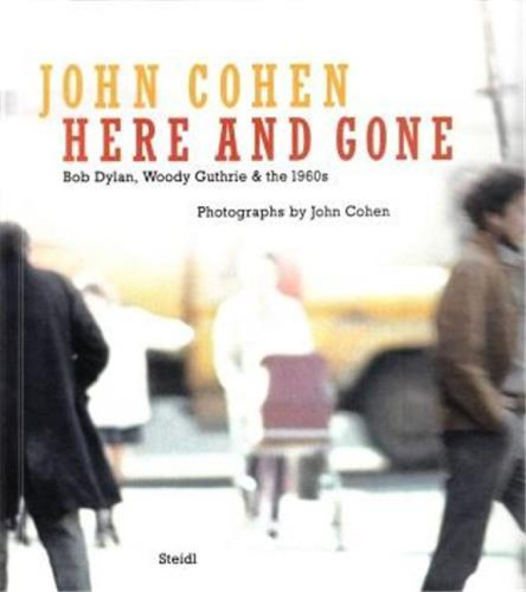 JOHN COHEN HERE AND GONE BOB DYLAN, WOODY GUTHRIE et THE 1960S - COHEN JOHN - NC