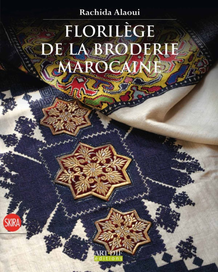 FLORILEGE DE LA BRODERIE MAROCAINE -  ALAOUI RACHIDA - SKIRA