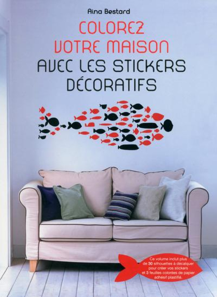 COLOREZ VOTRE MAISON AVEC LES STICKERS DECORATIFS - BESTARD AINA - Ed. White star