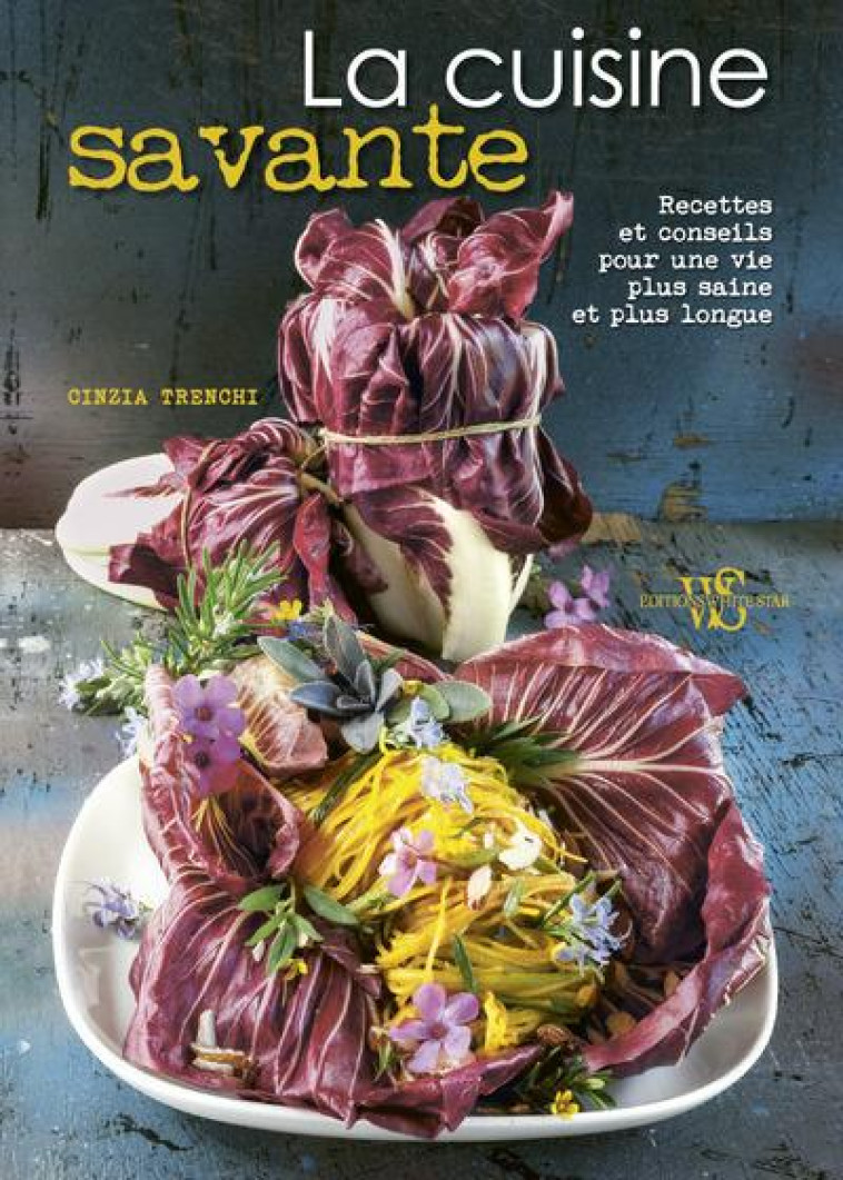 LA CUISINE SAVANTE  -  RECETTES ET CONSEILS POUR UNE VIE PLUS SAINE ET PLUS LONGUE - TRENCHI CINZIA - Ed. White star