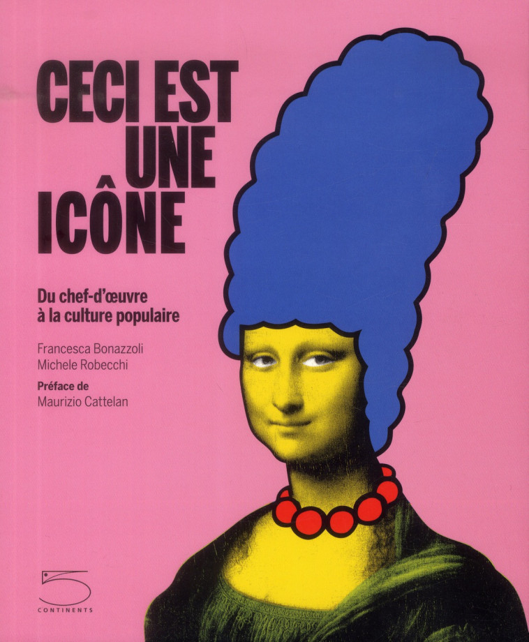 CECI EST UNE ICONE  -  DU CHEF-D'OEUVRE A LA CULTURE POPULAIRE - BONAZZOLI/CATTELAN/R - 5 continents éditions