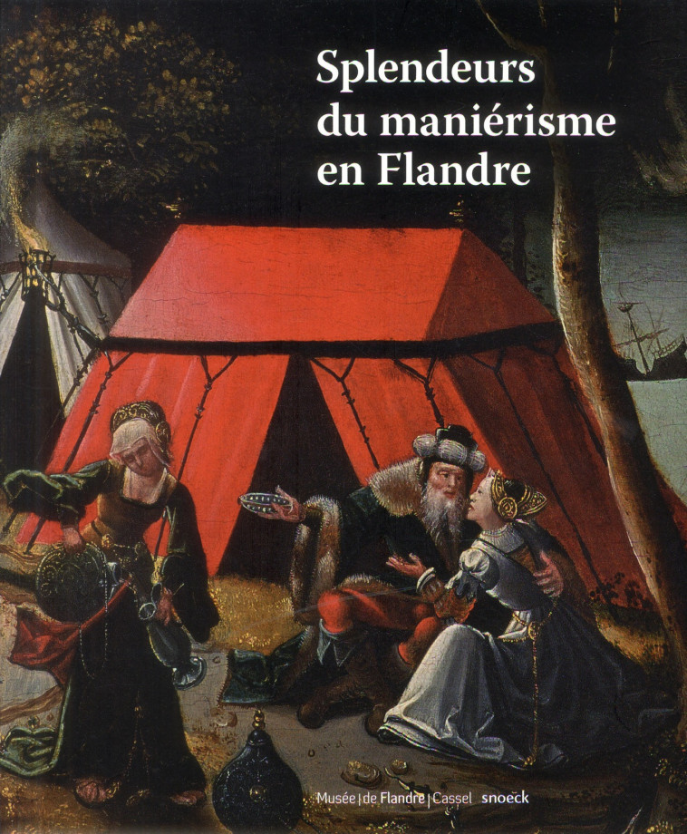 SPLENDEUR DU MANIERISME EN FLANDRE DE PIETER COECKE VAN AELST A PIETER AERSTEN 1500-1575 - VEZILIER SANDRI - Snoeck Publishers