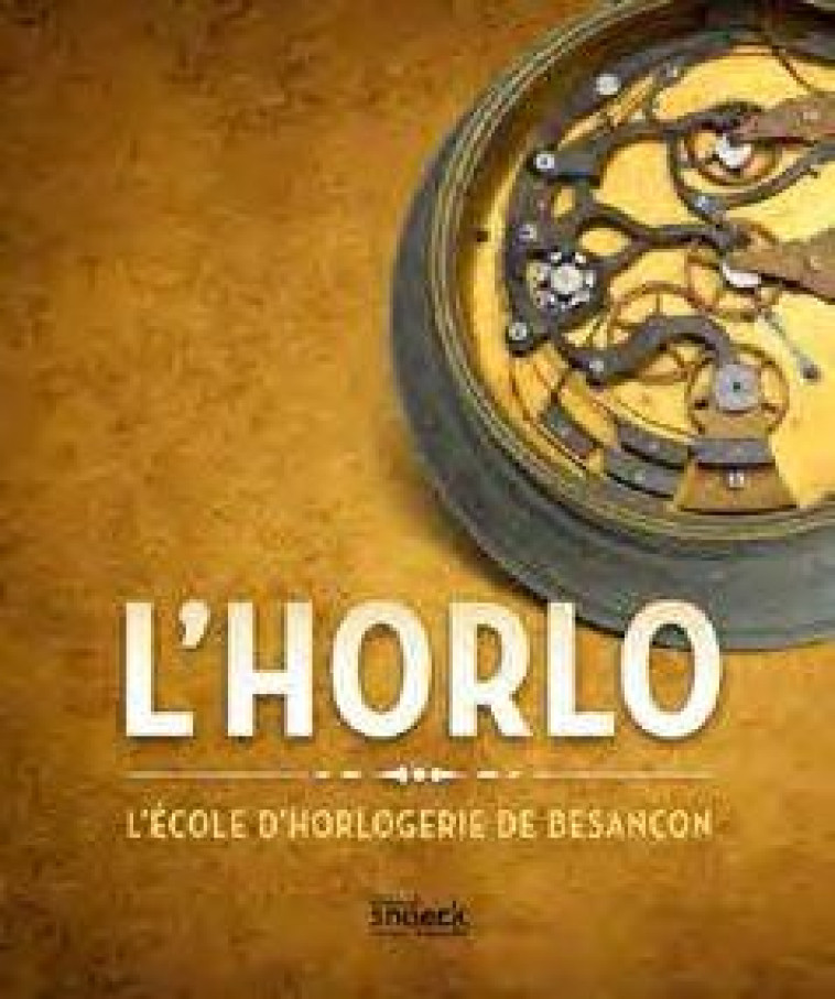 L'HORLO  -  L'ECOLE D'HORLOGERIE DE BESANCON - COLLECTIF - Snoeck Publishers