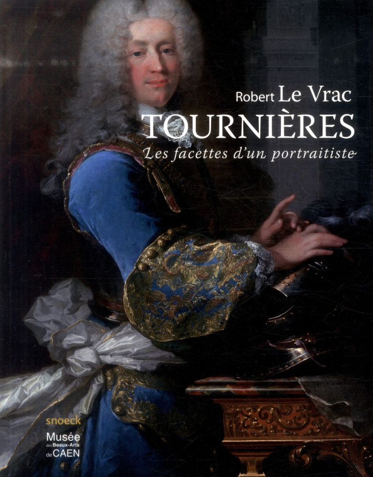 ROBERT LE VRAC TOURNIERES  -  LES FACETTES D'UN PORTRAITISTE - MUSEE DES BEAUX-ARTS - Snoeck Publishers