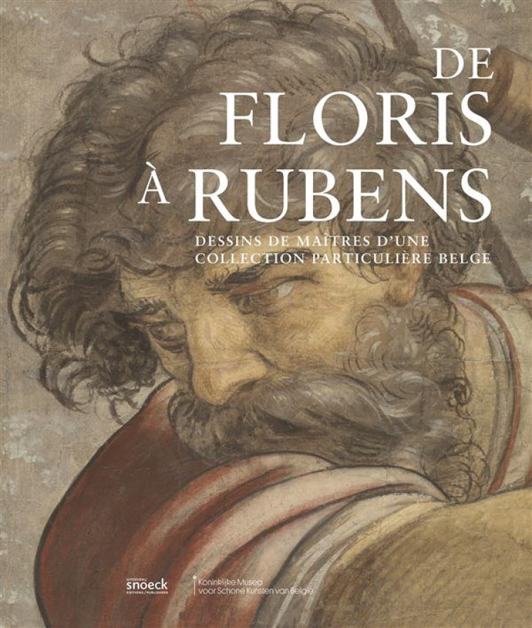 DE FLORIS A RUBENS  -  DESSINS DE MAITRES D'UNE COLLECTION PARTICULIERE BELGE - MUSEE BRUXELLES - Snoeck Publishers