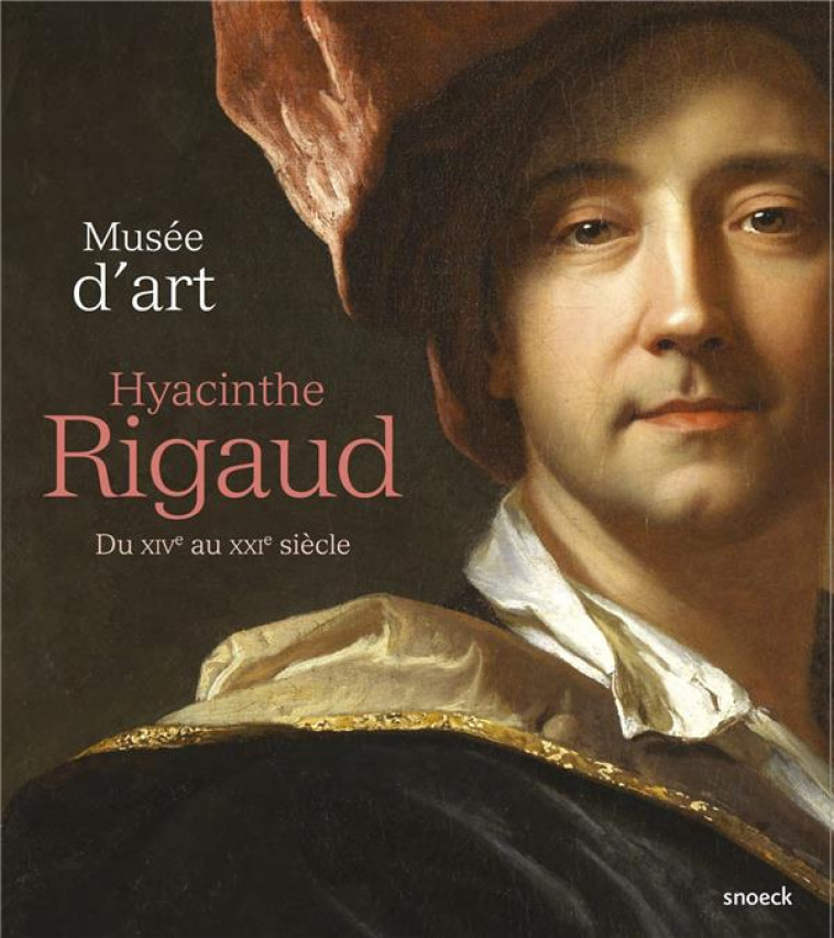 MUSEE D'ART HYACINTHE RIGAUD  -  DU XIV AU XXI SIECLE - MUSEE RIGAUD - Snoeck Publishers