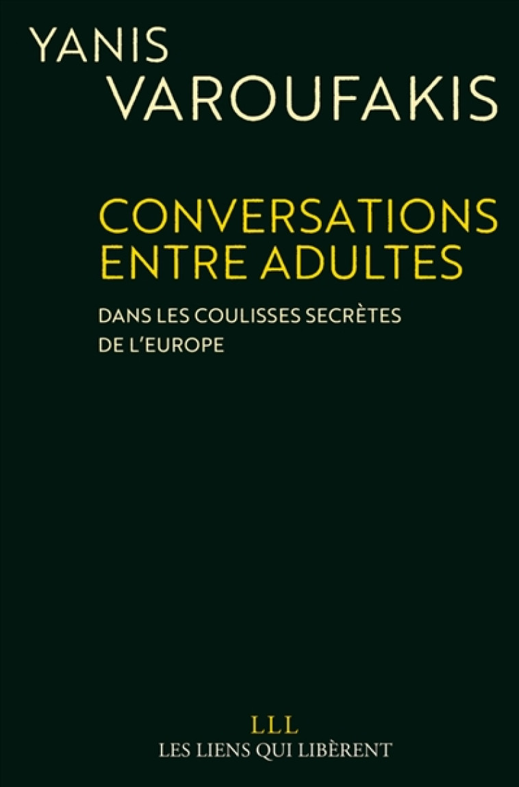 CONVERSATIONS ENTRE ADULTES  -  DANS LES COULISSES SECRETES DE L'EUROPE - VAROUFAKIS YANIS - Les Liens qui libèrent