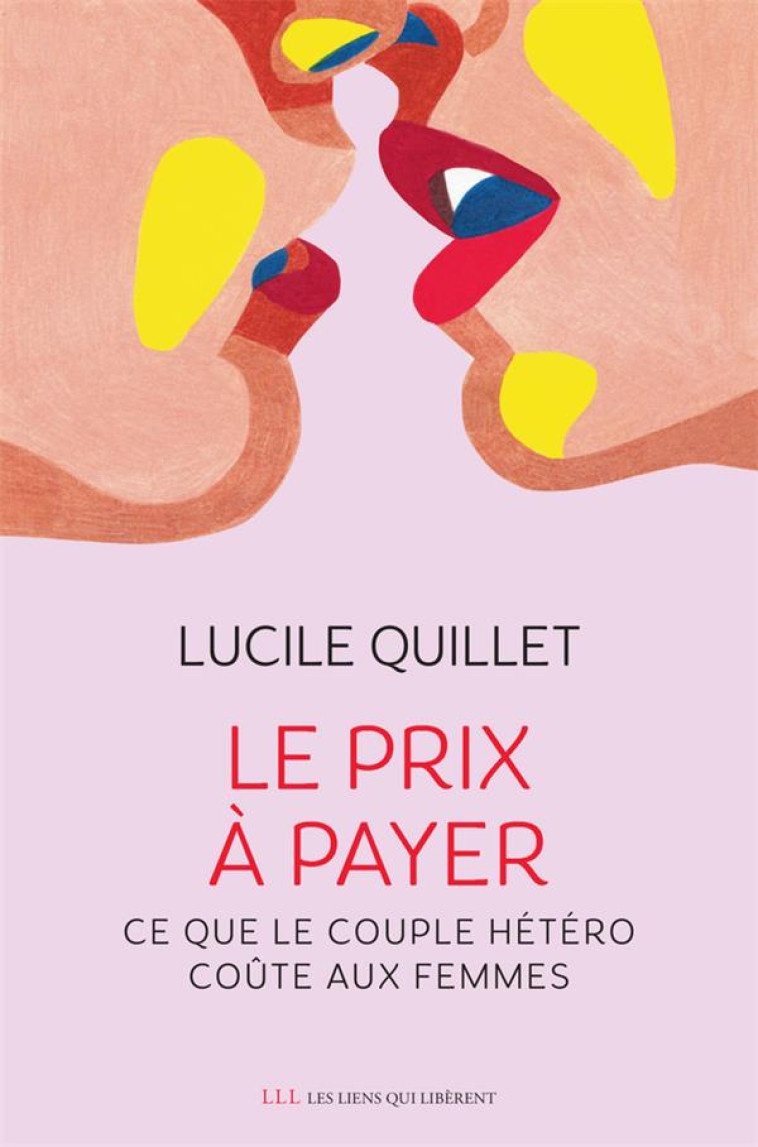 LE PRIX A PAYER : CE QUE LE COUPLE HETERO COUTE AUX FEMMES - QUILLET LUCILE - LIENS LIBERENT