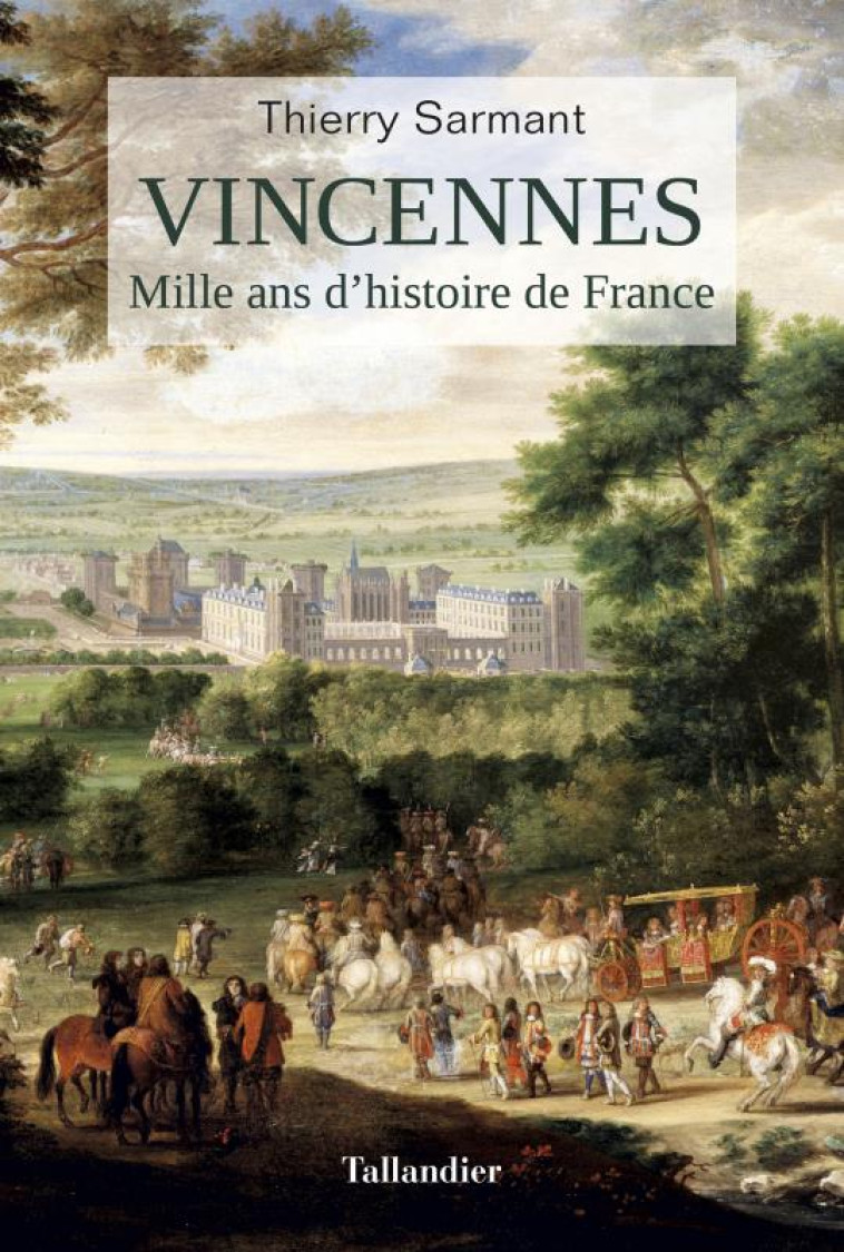 VINCENNES - MILLE ANS D'HISTOIRE DE FRANCE - SARMANT THIERRY - TALLANDIER