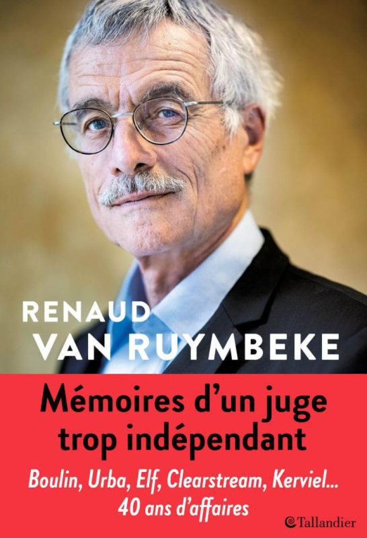 MEMOIRES D'UN JUGE TROP INDEPENDANT  -  BOULIN, URBA, ELF, CLEARSTREAM, KERVIEL... 40 ANS D'AFFAIRES - VAN RUYMBEKE RENAUD - TALLANDIER