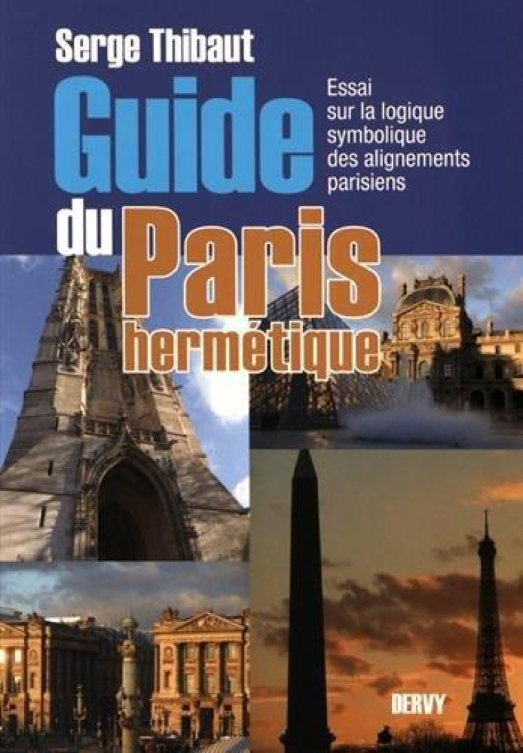 GUIDE DU PARIS HERMETIQUE  -  ESSAI SUR LA LOGIQUE SYMBOLIQUE DES ALIGNEMENTS PARISIENS - THIBAUT SERGE - Dervy