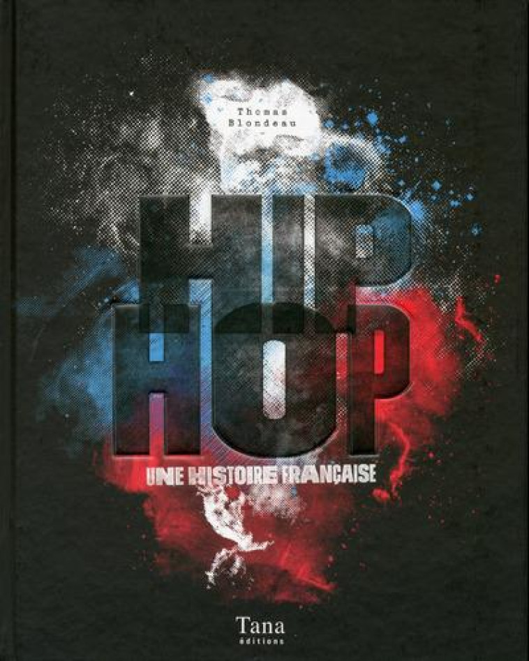 HIP HOP  -  UNE HISTOIRE FRANCAISE - BLONDEAU THOMAS - Tana