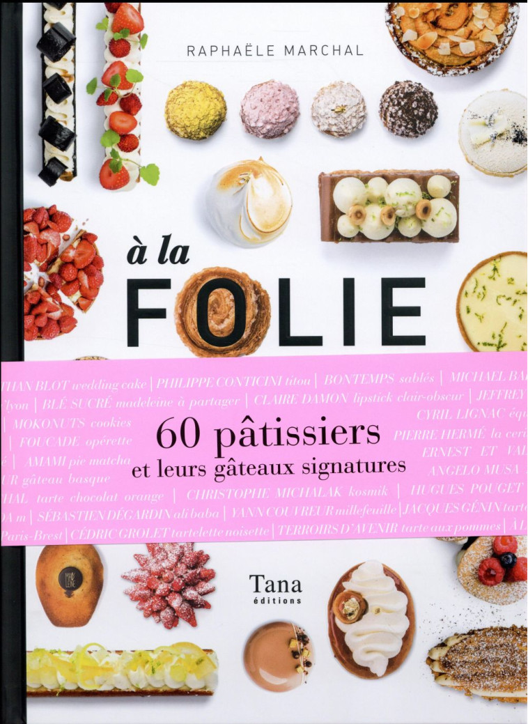 A LA FOLIE  -  60 PATISSIERS ET LEURS GATEAUX SIGNATURES - MARCHAL RAPHAELE - Tana