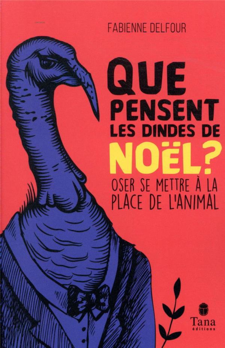 QUE PENSENT LES DINDES DE NOEL ? OSER SE METTRE A LA PLACE DE L'ANIMAL - DELFOUR FABIENNE - TANA