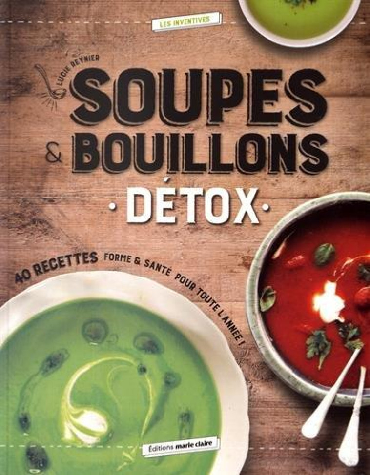 SOUPES et BOUILLONS DETOX  -  40 RECETTES FORME et SANTE POUR TOUTE L'ANNEE ! - REYNIER LUCIE - Marie-Claire