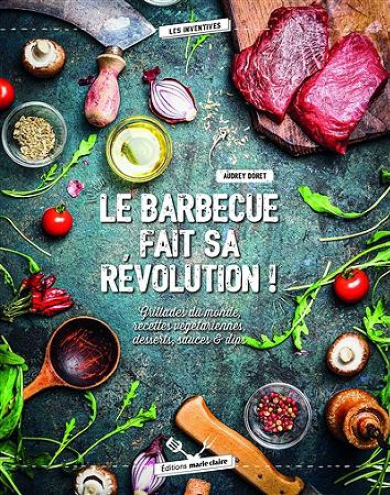 LE BARBECUE FAIT SA REVOLUTION ! GRILLADES DU MONDE, RECETTES VEGETARIENNES, DESSERTS, SAUCES ET DIPS - DORET AUDREY - Marie-Claire