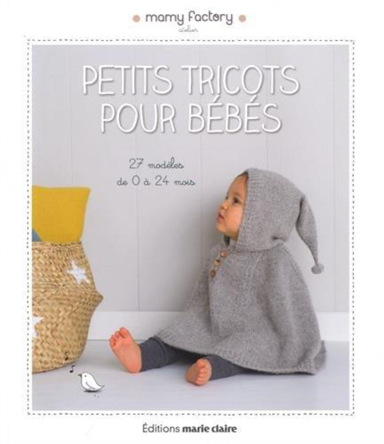 PETITS TRICOTS POUR BEBE  -  27 MODELES DE 0 A 24 MOIS - MAMY FACTORY - Marie-Claire