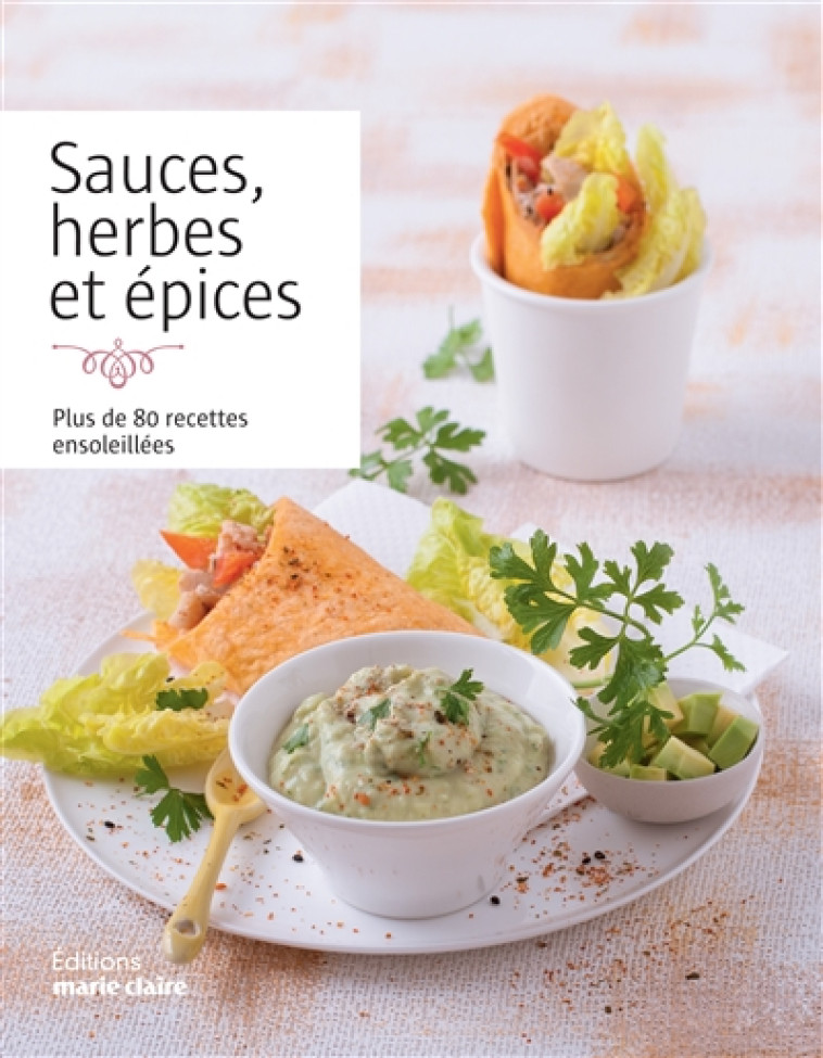 SAUCES, HERBES ET EPICES - PLUS DE 80 RECETTES ENSOLEILLEES - XXX - MARIE-CLAIRE