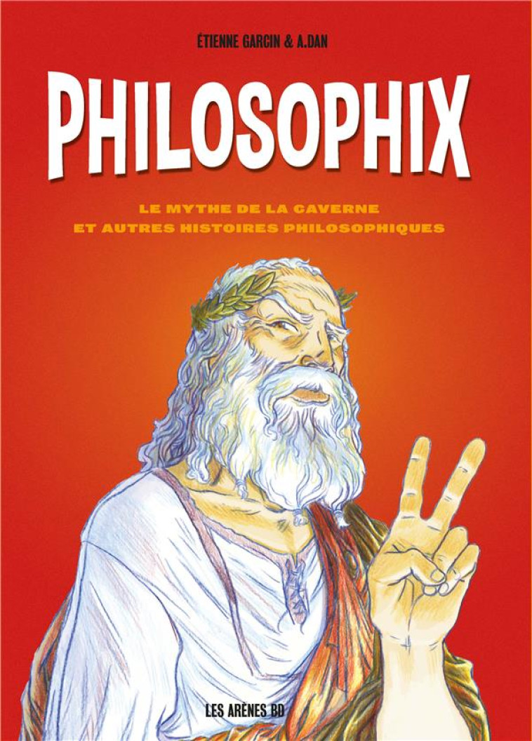 PHILOSOPHIX : LE MYTHE DE LA CAVERNE ET AUTRES HISTOIRES PHILOSOPHIQUES - GARCIN/DAN - ARENES