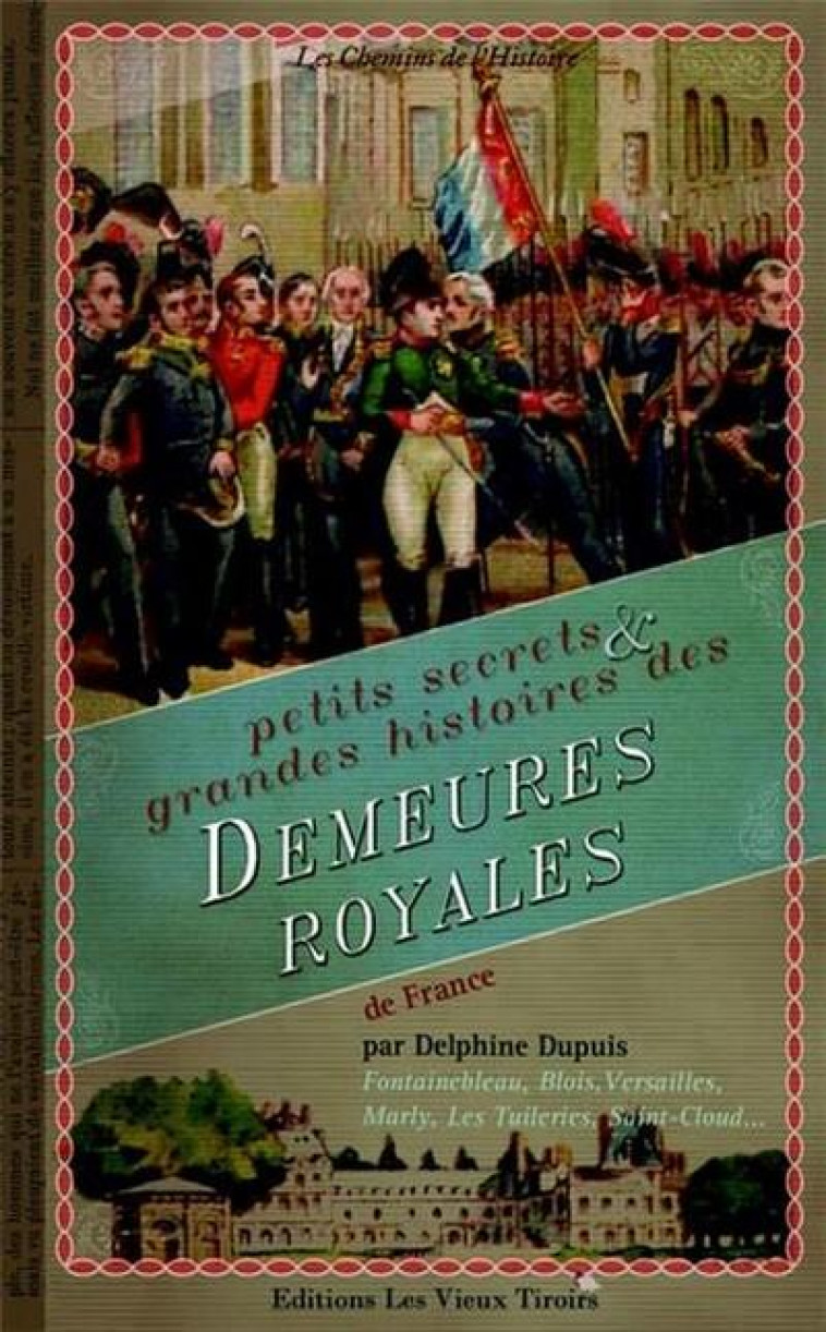 PETITS SECRETS ET GRANDE HISTOIRE DES DEMEURES ROYALES DE FRANCE - DUPUIS D - Vieux tiroirs