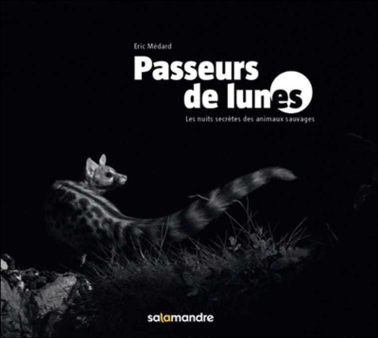 PASSEURS DE LUNES  -  LES NUITS SECRETES DES ANIMAUX SAUVAGES - MEDARD ERIC - Les éditions de la Salamandre