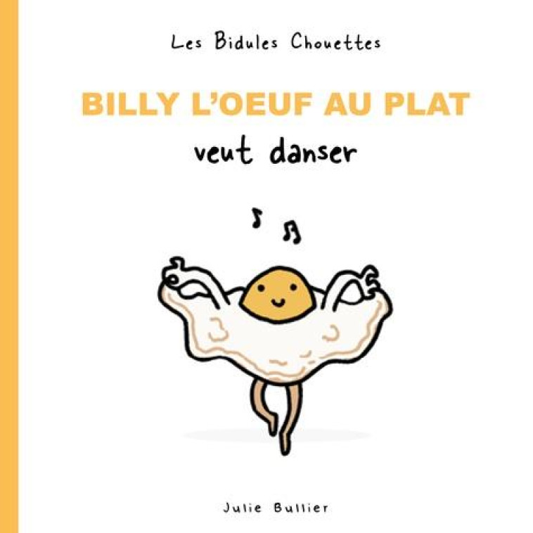 LES BIDULES CHOUETTES  -  BILLY L'OEUF AU PLAT VEUT DANSER - BULLIER JULIE - POULE QUI POND