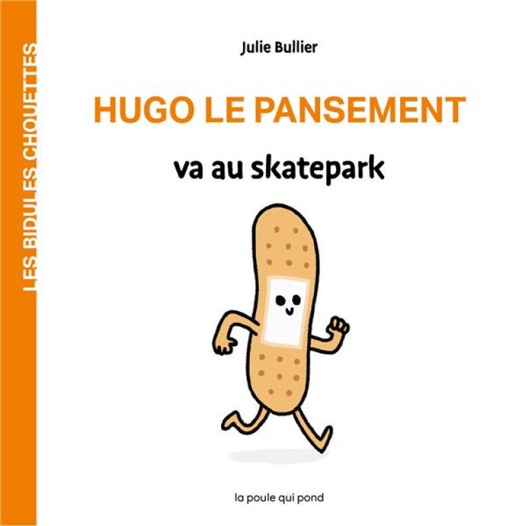 LES BIDULES CHOUETTES  -  HUGO LE PANSEMENT VA AU SKATEPARK - BULLIER JULIE - POULE QUI POND