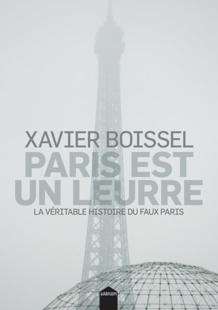 PARIS EST UN LEURRE  -  LA VERITABLE HISTOIRE DU FAUX PARIS - BOISSEL XAVIER - INCULTE