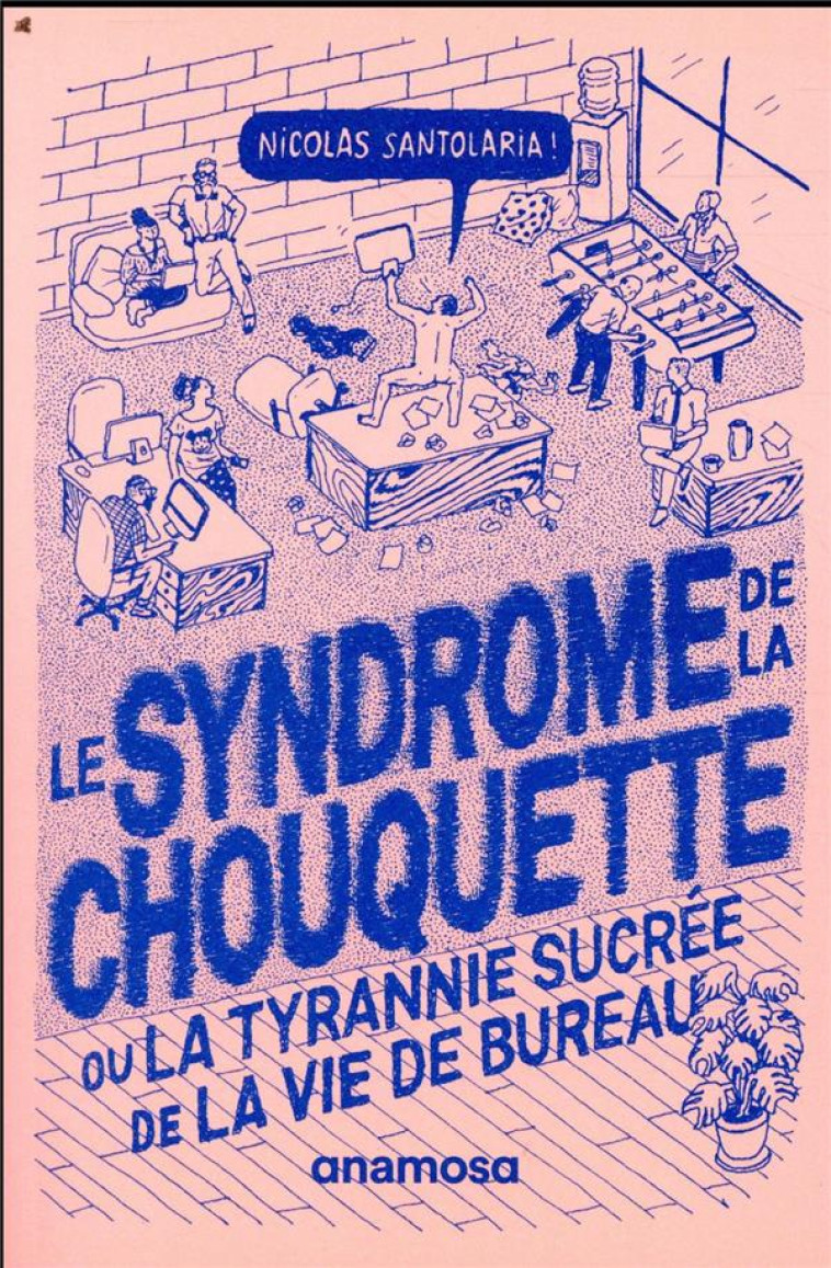 LE SYNDROME DE LA CHOUQUETTE OU LA TYRANNIE SUCREE DE LA VIE DE BUREAU - SANTOLARIA/CHIARA - ANAMOSA