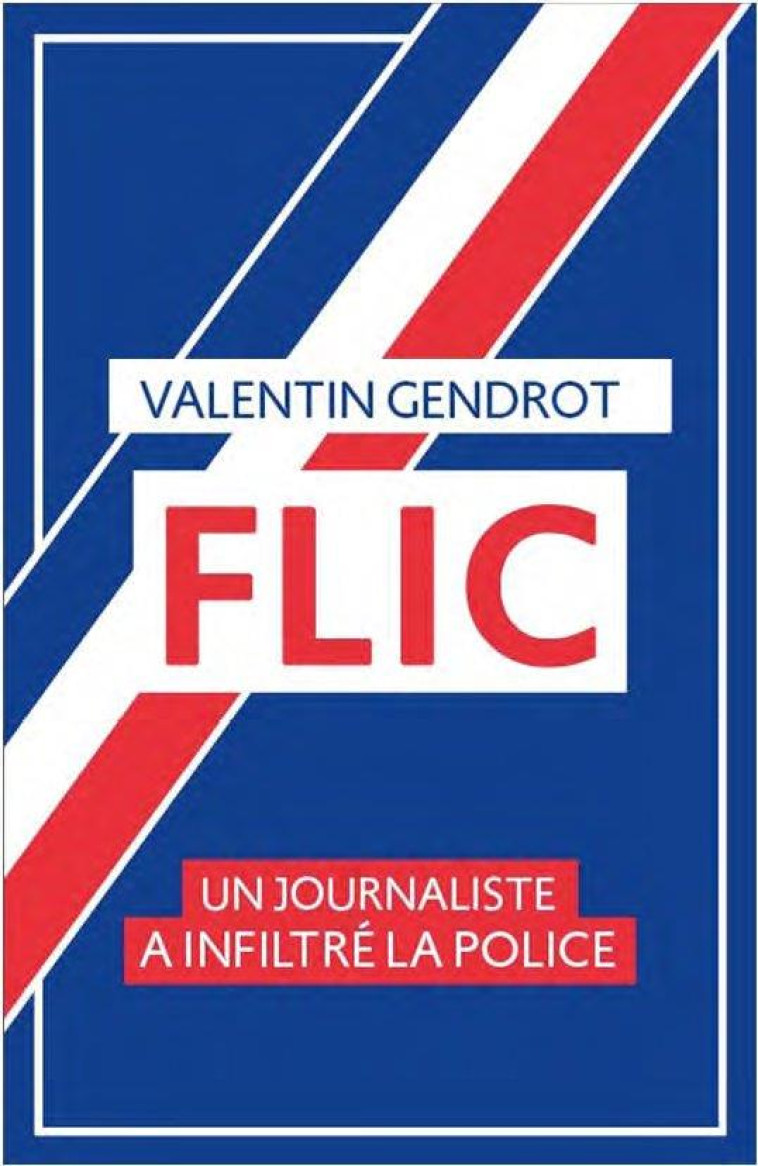 FLIC, UN JOURNALISTE A INFILTRE LA POLICE - GENDROT VALENTIN - GOUTTE DOR