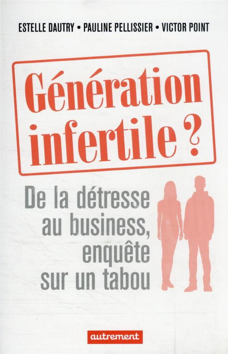 GENERATION INFERTILE ? DE LA DETRESSE AU BUSINESS, ENQUETE SUR UN TABOU - DAUTRY/PELLISSIER - AUTREMENT