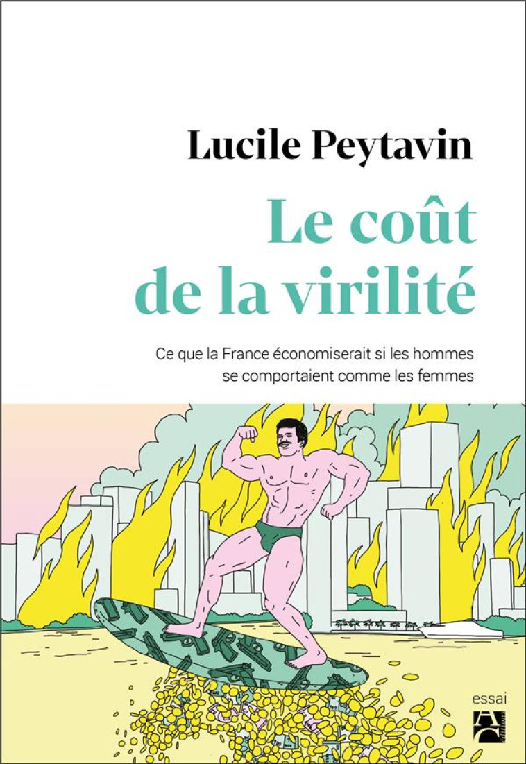 LE COUT DE LA VIRILITE  -  CE QUE LA FRANCE ECONOMISERAIT SI LES HOMMES SE COMPORTAIENT COMME LES FEMMES - PEYTAVIN LUCILE - ANNE CARRIERE