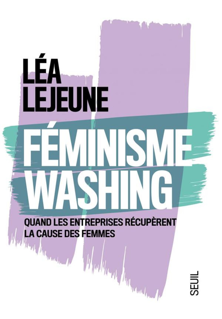 FEMINISME WASHING. QUAND LES ENTREPRISES RECUPERENT LA CAUSE DES FEMMES - LEJEUNE, LEA - SEUIL