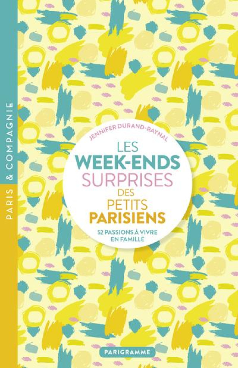 LES WEEK-ENDS SURPRISES DES PETITS PARISIENS : 52 PASSIONS A VIVRE EN FAMILLE - DURAND-RAYNAL J. - PARIGRAMME