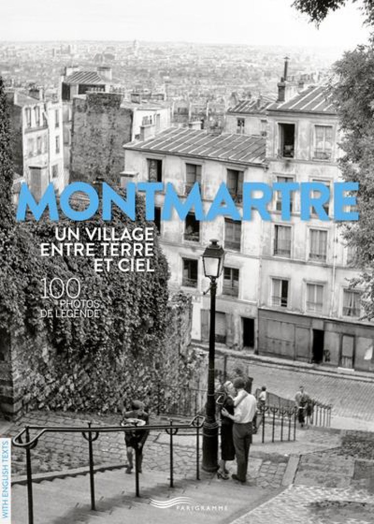 MONTMARTRE UN VILLAGE ENTRE TERRE ET CIEL : 100 PHOTOS DE LEGENDE - RAVELLE FRANCOISE - PARIGRAMME